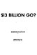 Where did the $13 billion go?