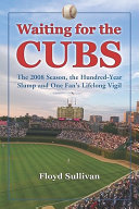 Waiting for the Cubs : the 2008 season, the hundred-year slump and one fan's lifelong vigil /