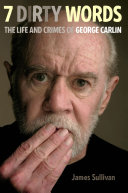 Seven dirty words : the life and crimes of George Carlin /