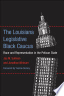 The Louisiana legislative Black caucus : race and representation in the Pelican State /