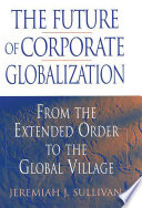 The future of corporate globalization : from the extended order to the global village /