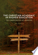 The Christian academic in higher education : the consecration of learning /