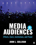 Media audiences : effects, users, institutions, and power /