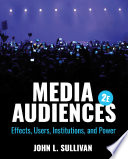 Media audiences : effects, users, institutions, and power /