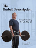 The barbell prescription : strength training for life after forty /