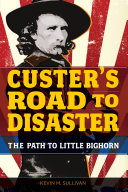 Custer's road to disaster : the path to Little Bighorn /