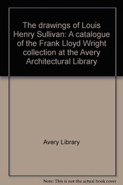 The drawings of Louis Henry Sullivan : a catalogue of the Frank Lloyd Wright Collection at the Avery Architectural Library /