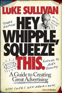 Hey, Whipple, squeeze this! : a guide to creating great ads /