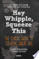 Hey Whipple, squeeze this : the classic guide to creating great ads /