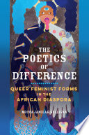The poetics of difference : queer feminist forms in the African diaspora /