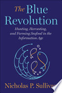 The Blue Revolution : Hunting, Harvesting, and Farming Seafood in the Information Age.