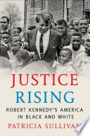 Justice rising : Robert Kennedy's America in black and white /