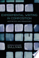 Experimental writing in composition : aesthetics and pedagogies /