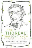 The Thoreau you don't know : what the prophet of environmentalism really meant /