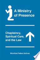 A ministry of presence : chaplaincy, spiritual care, and the law /