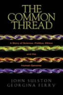 The common thread : a story of science, politics, ethics, and the human genome /