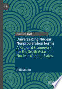 Universalizing Nuclear Nonproliferation Norms : A Regional Framework for the South Asian Nuclear Weapon States /