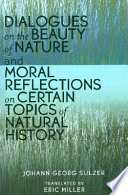 Dialogues on the beauty of nature and Moral reflections on certain topics of natural history /