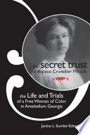 The secret trust of Aspasia Cruvellier Mirault : the life and trials of a free woman of color in antebellum Georgia /