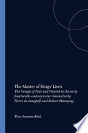 The matter of kings' lives : the design of past and present in the early fourteenth-century verse chronicles by Pierre de Langtoft and Robert Mannyng /