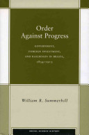 Order against progress : government, foreign investment, and railroads in Brazil, 1854-1913 /