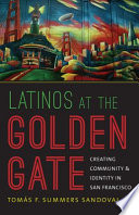 Latinos at the Golden Gate : creating community & identity in San Francisco /
