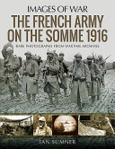 The French Army on the Somme, 1916 : rare photographs from wartime archives /