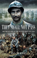 They shall not pass : the French army on the Western Front, 1914-1918 /