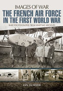 The French air force in the First World War : rare photographs from wartime archives /