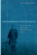 Indigenous autocracy : power, race, and resources in Porfirian Tlaxcala, Mexico /