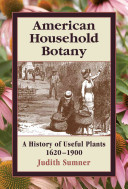 American household botany : a history of useful plants, 1620-1900 /