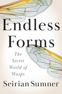 Endless forms : the secret world of wasps /