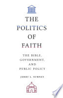 The Politics of Faith : The Bible, Government, and Public Policy /