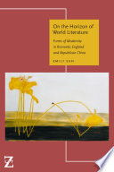 On the Horizon of World Literature : Forms of Modernity in Romantic England and Republican China /