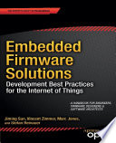 Embedded Firmware Solutions : Development Best Practices for the Internet of Things /