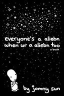 Everyone's a aliebn when ur a aliebn too : a book /