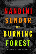 The burning forest : India's war against the Maoists /