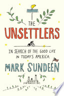 The unsettlers : in search of the good life in today's America /