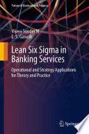 Lean Six Sigma in Banking Services : Operational and Strategy Applications for Theory and Practice /