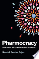 Pharmocracy : value, politics & knowledge in global biomedicine /