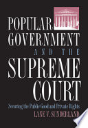 Popular government and the Supreme Court : securing the public good and private rights /