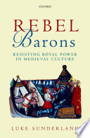 Rebel barons : resisting royal power in medieval culture /