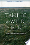 Taming the wild field : colonization and empire on the Russian steppe /