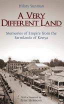 A very different land : memories of empire from the farmlands of Kenya /