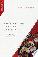 Explorations in Asian Christianity : history, theology, and mission /