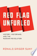 Red flag unfurled : history, historians, and the Russian Revolution /