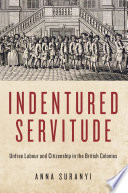 Indentured servitude : unfree labour and citizenship in the British colonies /