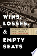 Wins, losses, and empty seats : how baseball outlasted the Great Depression /