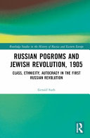 Russian pogroms and Jewish revolution, 1905 : class, ethnicity, autocracy in the first Russian Revolution /