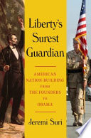 Liberty's surest guardian : American nation-building from the founders to Obama /